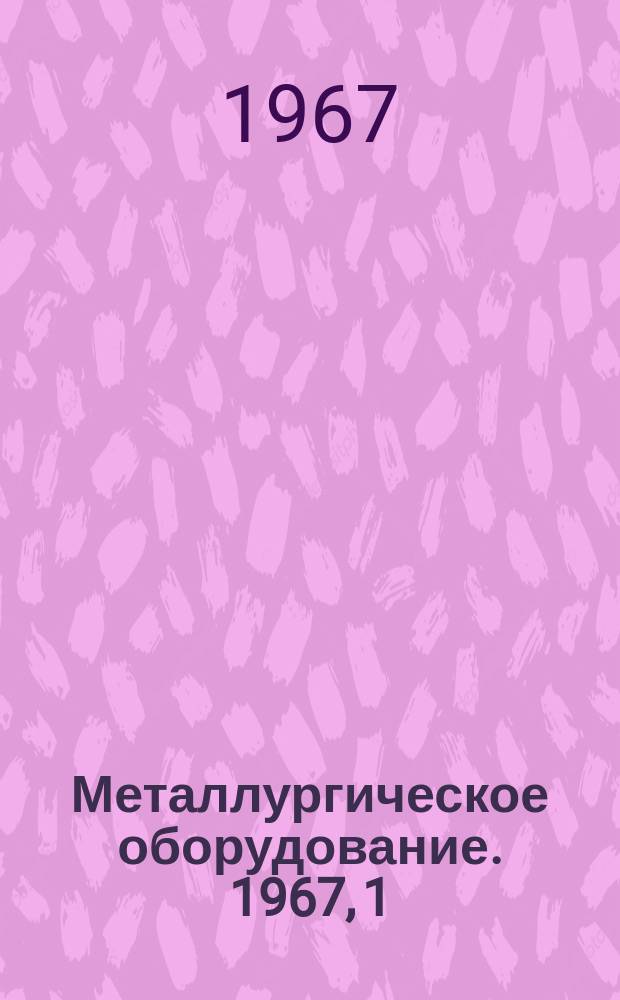 Металлургическое оборудование. 1967, 1 : Оборудование для прокатного производства