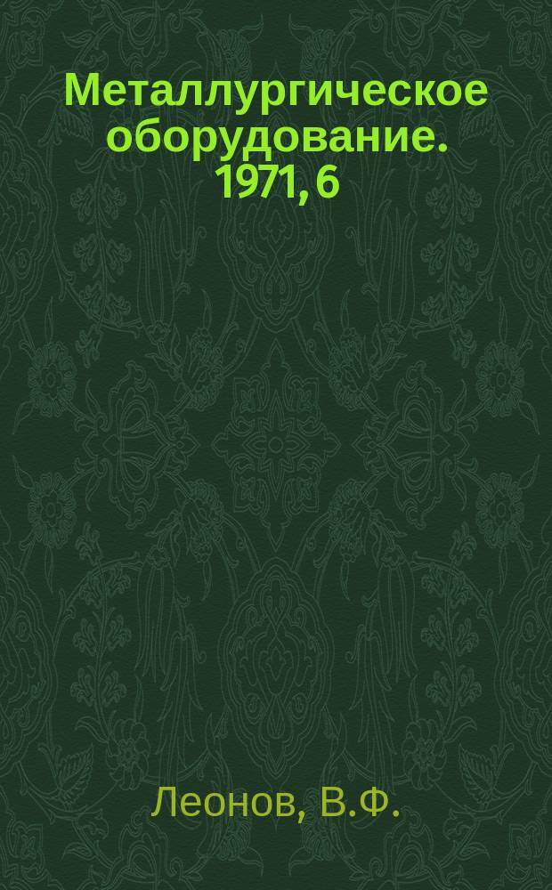 Металлургическое оборудование. 1971, 6 : Современные конструкции клетей толстолистовых станов для прокатки листов высокой точности за рубежом