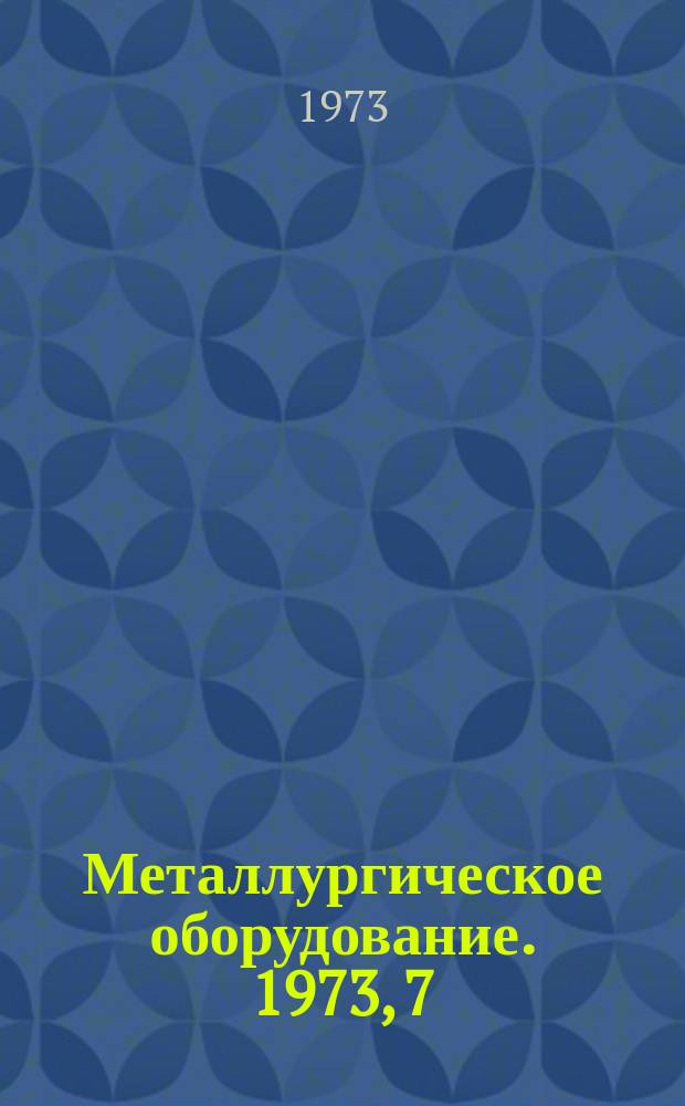Металлургическое оборудование. 1973, 7 : Оборудование для прокатного производства