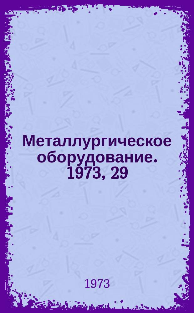 Металлургическое оборудование. 1973, 29 : Оборудование для прокатного производства