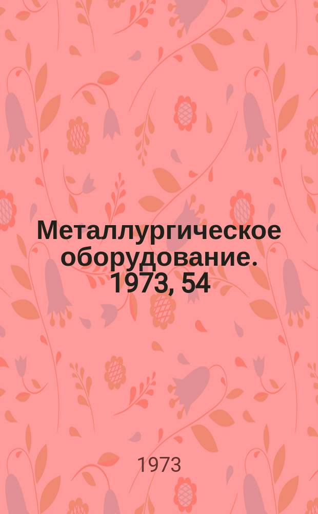 Металлургическое оборудование. 1973, 54 : Оборудование для сортировки, укладки, штабелирования упаковки и обвязки проката и труб