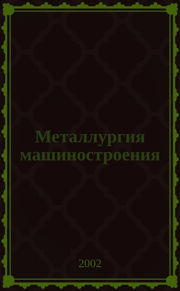 Металлургия машиностроения : Междунар. науч.-техн. журн. 2002, №5(8)