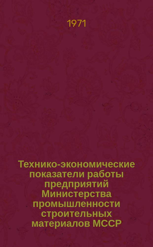 Технико-экономические показатели работы предприятий Министерства промышленности строительных материалов МССР : Обзор. 1965/1970, Т.2