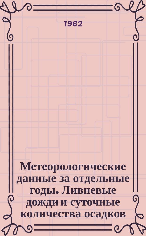 Метеорологические данные за отдельные годы. Ливневые дожди и суточные количества осадков. По Бурятской АССР, Читинской и Амурской (Магдагачи) областям