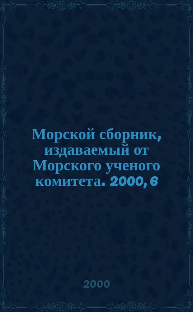 Морской сборник, издаваемый от Морского ученого комитета. 2000, 6(1843)