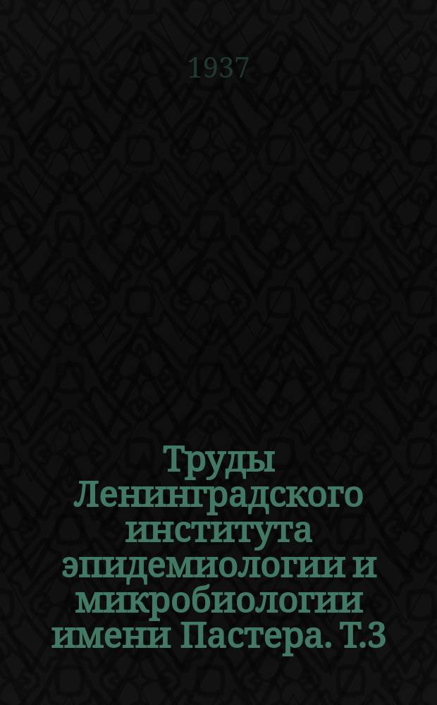 Труды Ленинградского института эпидемиологии и микробиологии имени Пастера. Т.3 : Работы паразитологического отдела