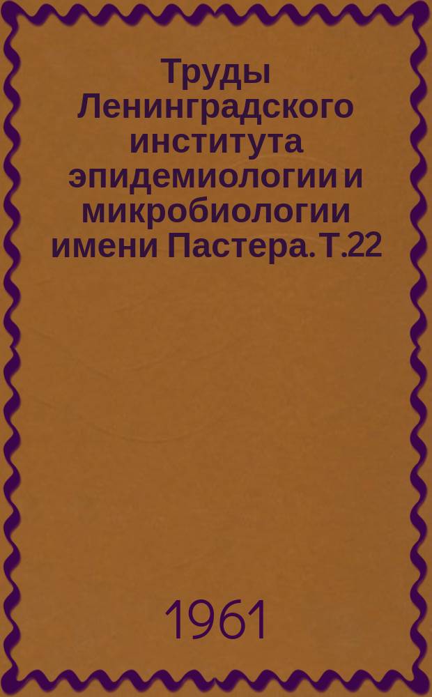 Труды Ленинградского института эпидемиологии и микробиологии имени Пастера. Т.22 : Вирусные инфекции