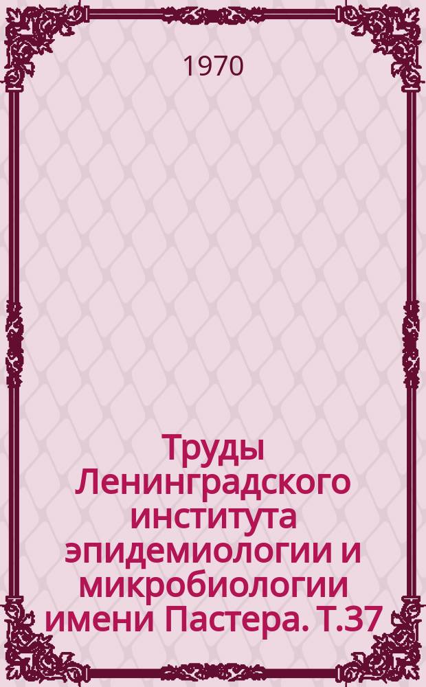 Труды Ленинградского института эпидемиологии и микробиологии имени Пастера. Т.37 : Паразитарные и природноочаговые инфекции