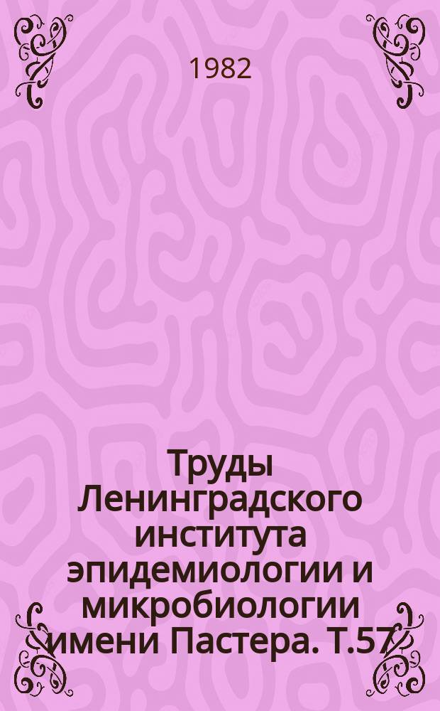 Труды Ленинградского института эпидемиологии и микробиологии имени Пастера. Т.57 : Эпидемиология и профилактика инфекционных болезней