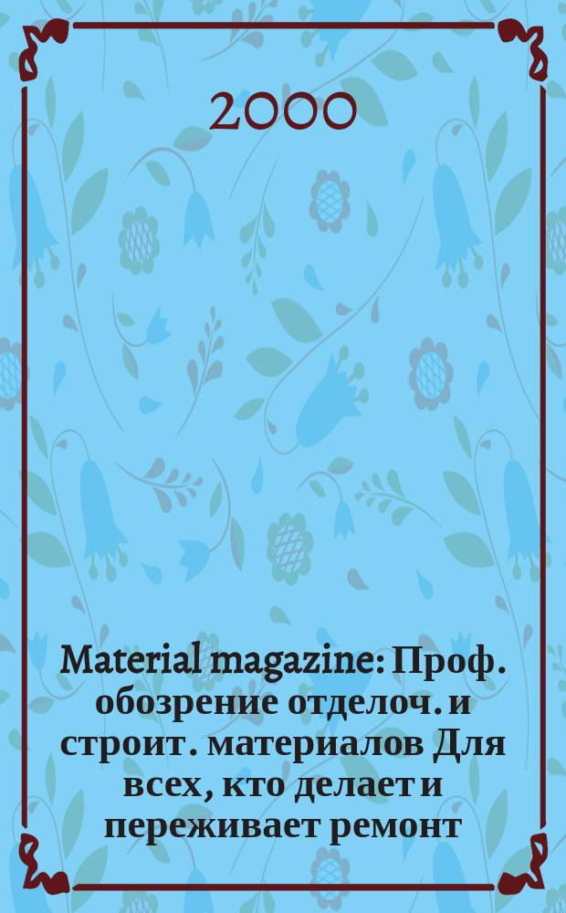 Material magazine : Проф. обозрение отделоч. и строит. материалов Для всех, кто делает и переживает ремонт. 2000, №4
