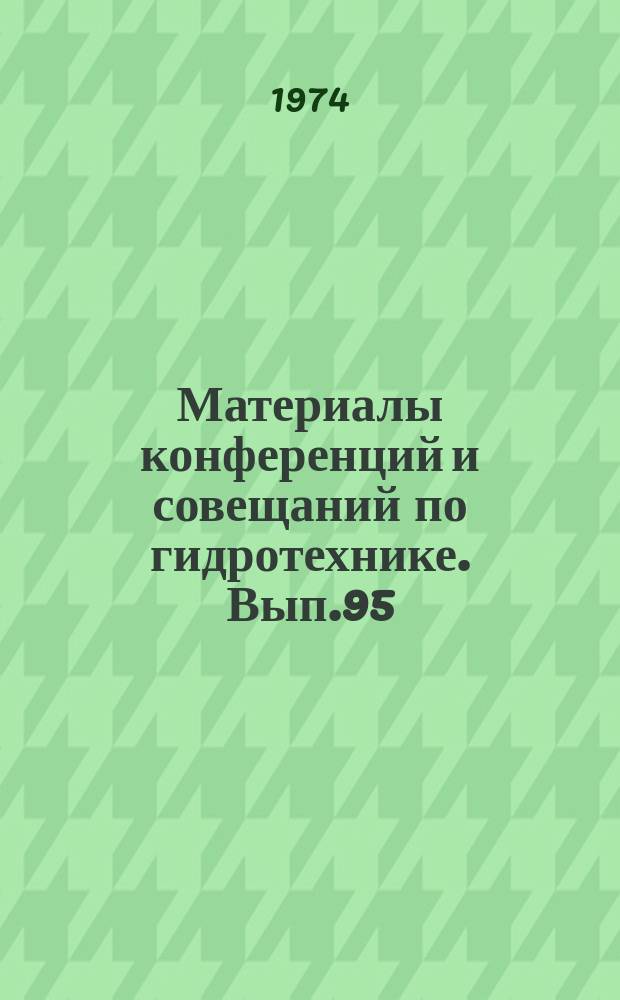 Материалы конференций и совещаний по гидротехнике. Вып.95 : Проектирование и определение состава гидротехнических бетонов с учетом природных, эксплуатационных и производственных факторов. XIII координационное совещание по гидротехническому бетону