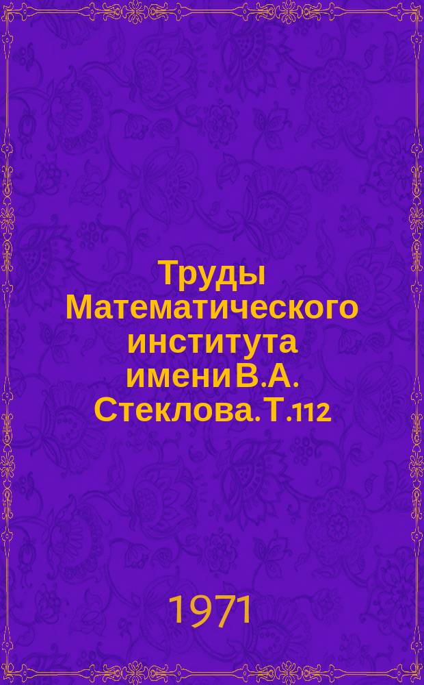Труды Математического института имени В.А. Стеклова. Т.112 : Сборник статей