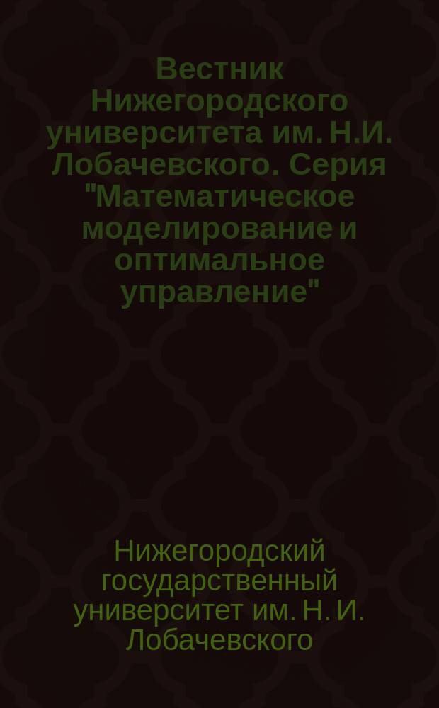 Вестник Нижегородского университета им. Н.И. Лобачевского. Серия "Математическое моделирование и оптимальное управление"
