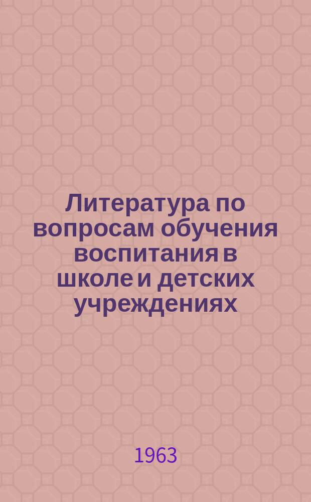 Литература по вопросам обучения воспитания в школе и детских учреждениях : Библиогр. указ.