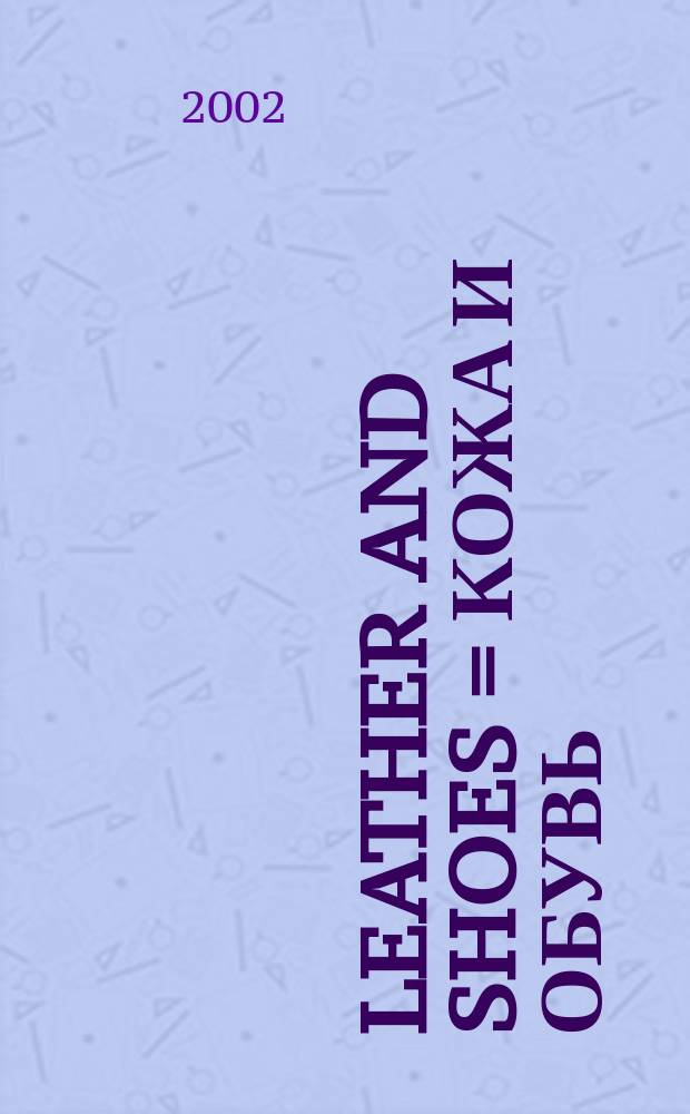 Leather and shoes = Кожа и обувь : Журн. : Офиц. изд. Нац. кожев.-обув. союза Украины