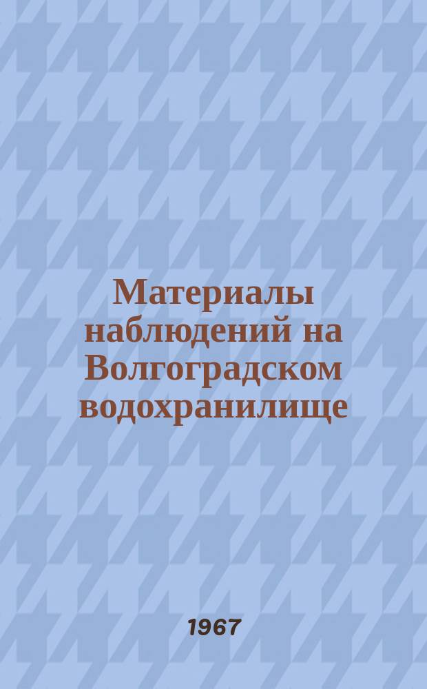 Материалы наблюдений на Волгоградском водохранилище : (Доп. к Гидрол. ежегоднику т.4, вып.4, 8)