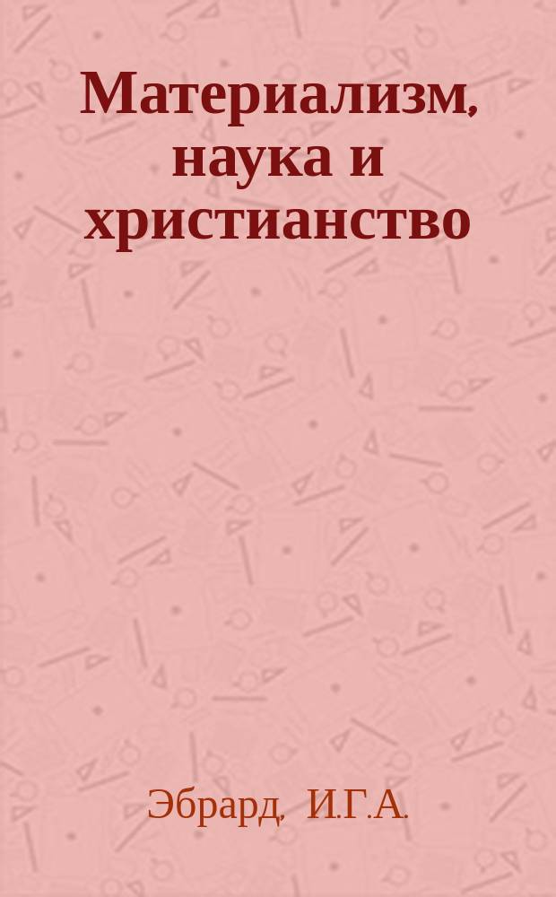 Материализм, наука и христианство : Сборник сочинений современных писателей. 17[1] : Апологетика