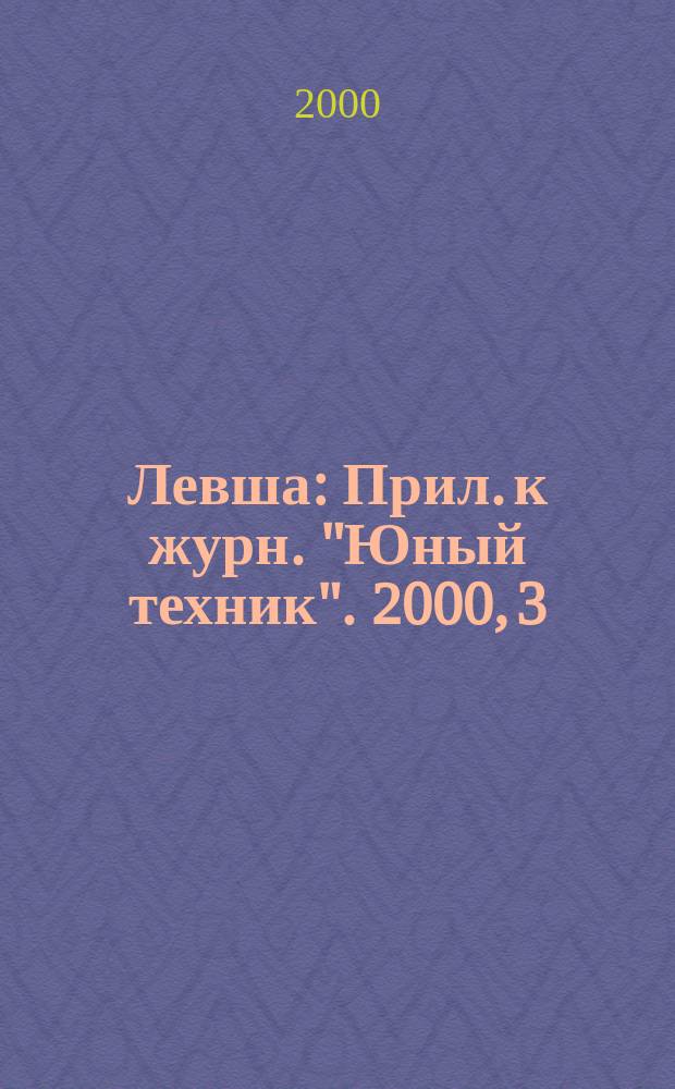 Левша : Прил. к журн. "Юный техник". 2000, 3
