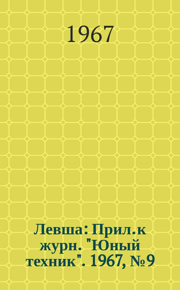 Левша : Прил. к журн. "Юный техник". 1967, №9(243) : Первые шаги радиолюбителя