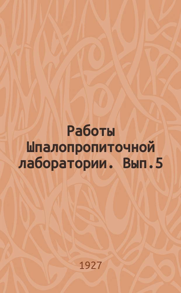 Работы Шпалопропиточной лаборатории. Вып.5 : Пропитка шпал