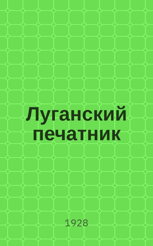 Луганский печатник : Орган рабочих и служащих изд-ва "Луганская правда"