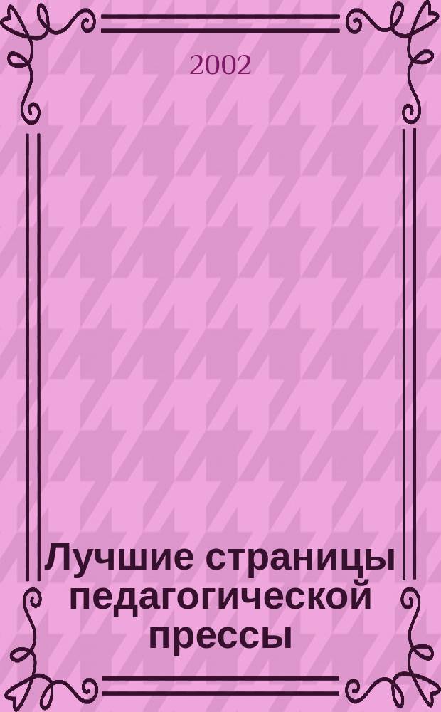 Лучшие страницы педагогической прессы : Журн. для руководителей учеб. заведений и органов образования Журн.-дайджест. 2002, №2(8)