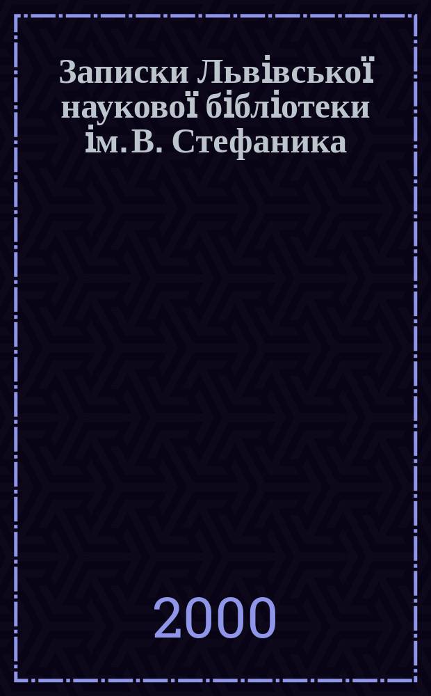 Записки Львiвськоï науковоï бiблiотеки iм. В. Стефаника : Зб. наук. праць. Вип.7/8