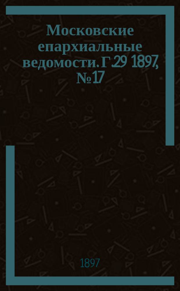 Московские епархиальные ведомости. Г.29 1897, №17
