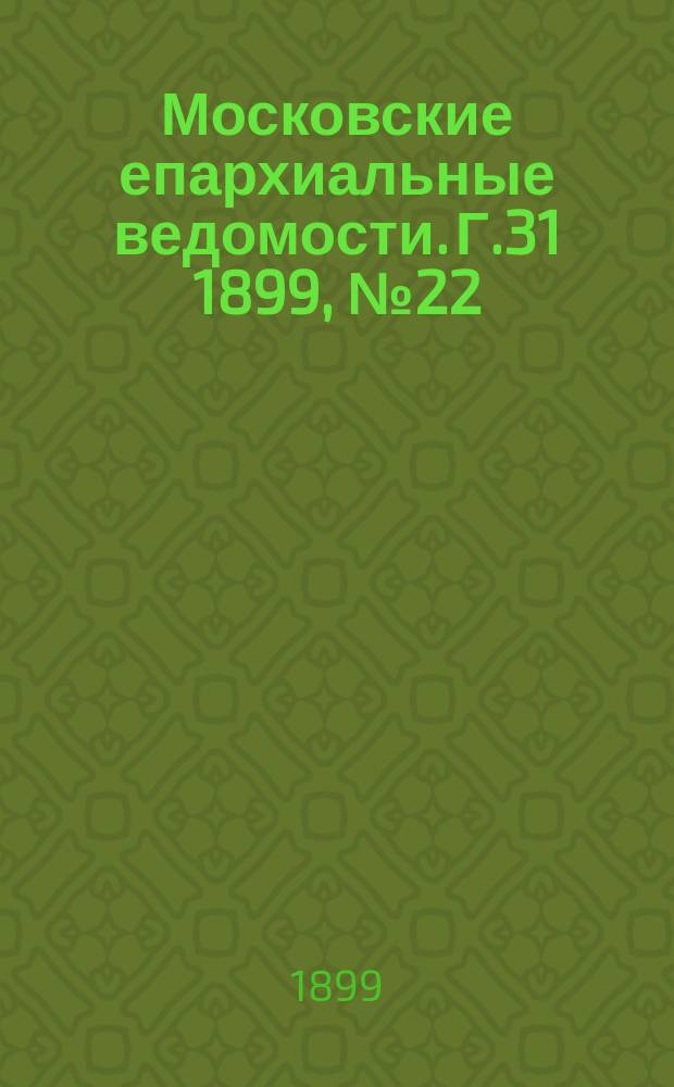 Московские епархиальные ведомости. Г.31 1899, №22
