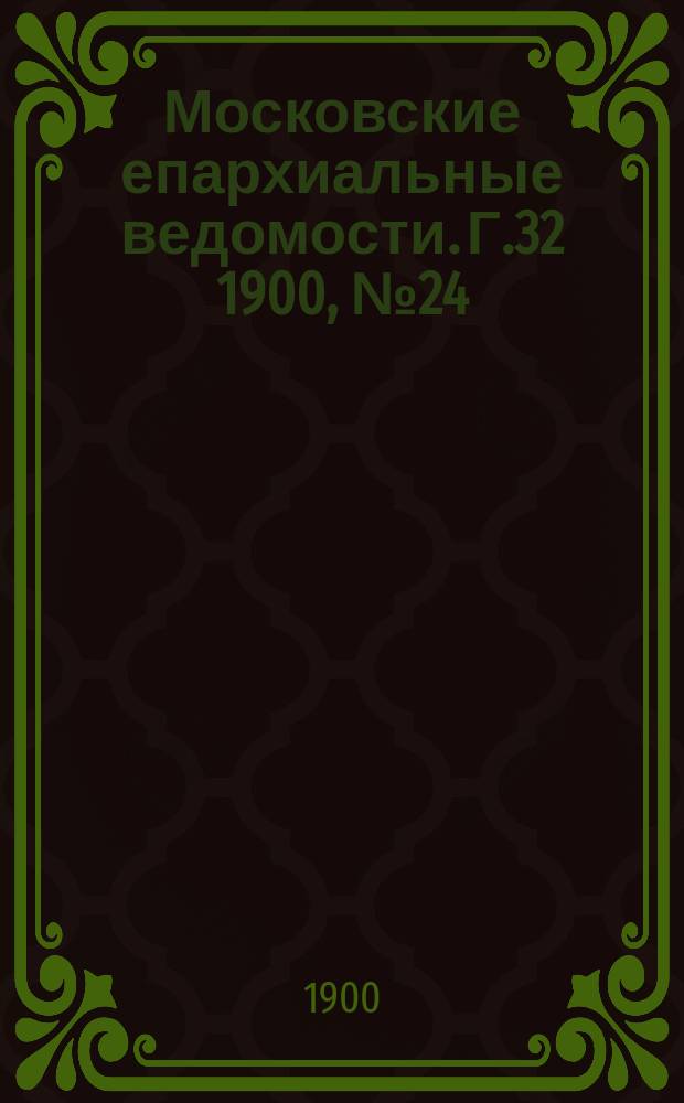 Московские епархиальные ведомости. Г.32 1900, №24