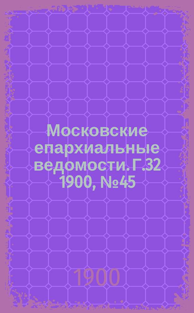 Московские епархиальные ведомости. Г.32 1900, №45