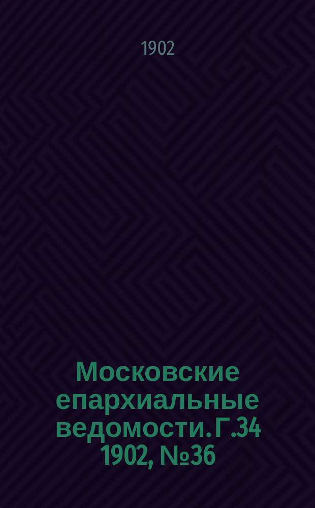 Московские епархиальные ведомости. Г.34 1902, №36