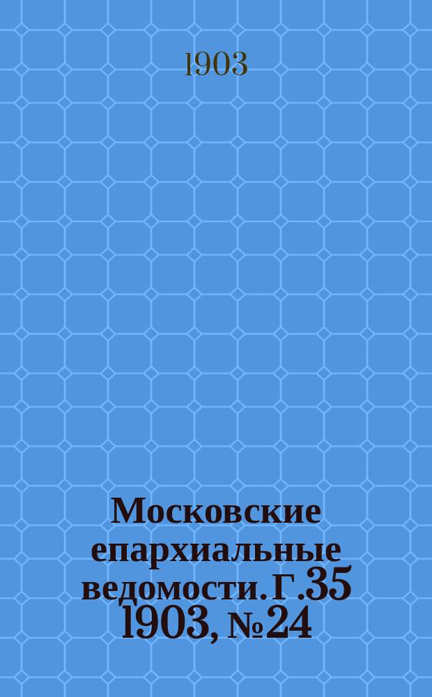 Московские епархиальные ведомости. Г.35 1903, №24