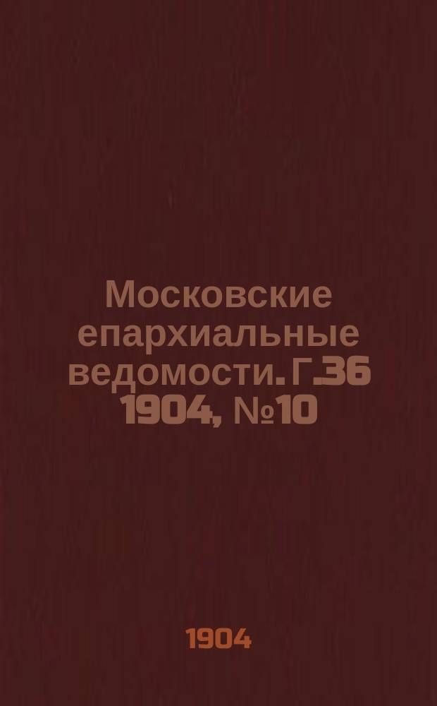 Московские епархиальные ведомости. Г.36 1904, №10