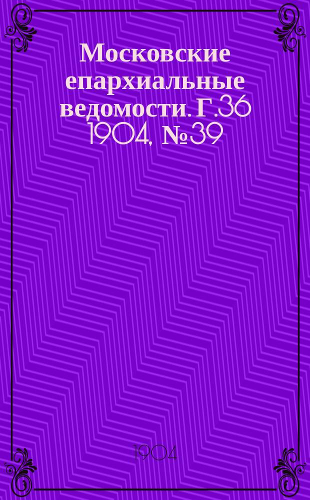 Московские епархиальные ведомости. Г.36 1904, №39