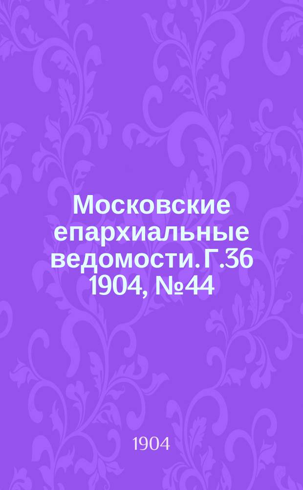 Московские епархиальные ведомости. Г.36 1904, №44