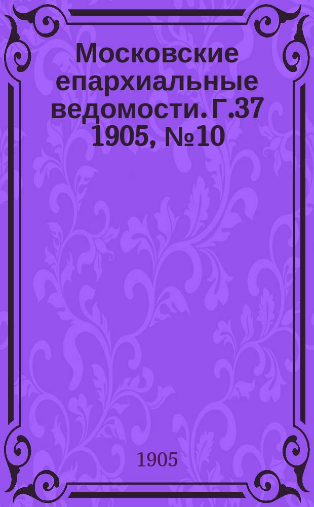 Московские епархиальные ведомости. Г.37 1905, №10