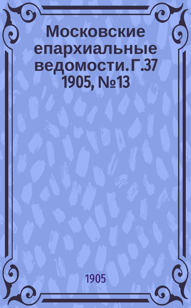 Московские епархиальные ведомости. Г.37 1905, №13