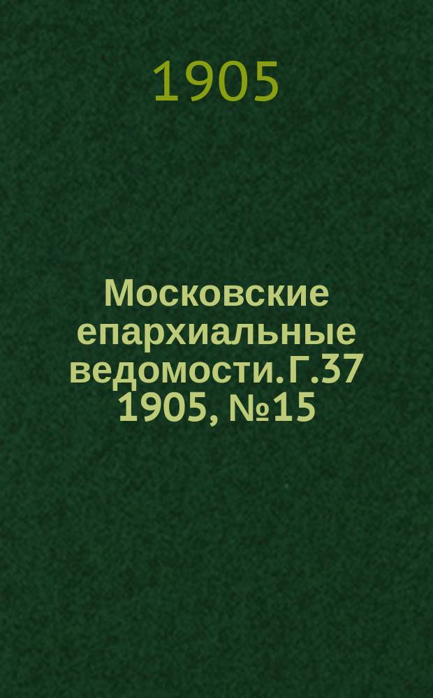 Московские епархиальные ведомости. Г.37 1905, №15