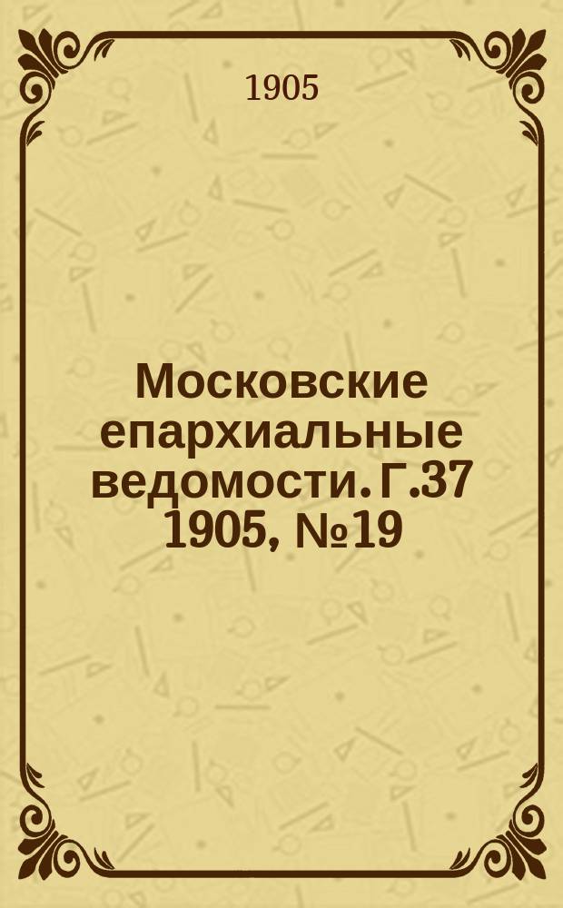 Московские епархиальные ведомости. Г.37 1905, №19