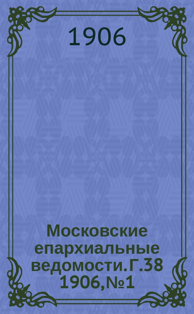 Московские епархиальные ведомости. Г.38 1906, №1