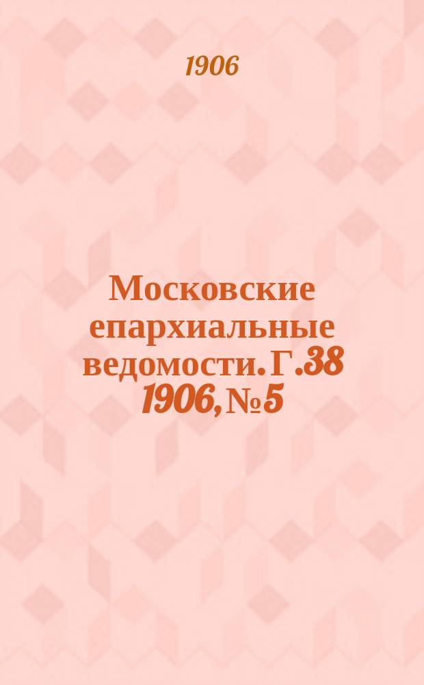 Московские епархиальные ведомости. Г.38 1906, №5