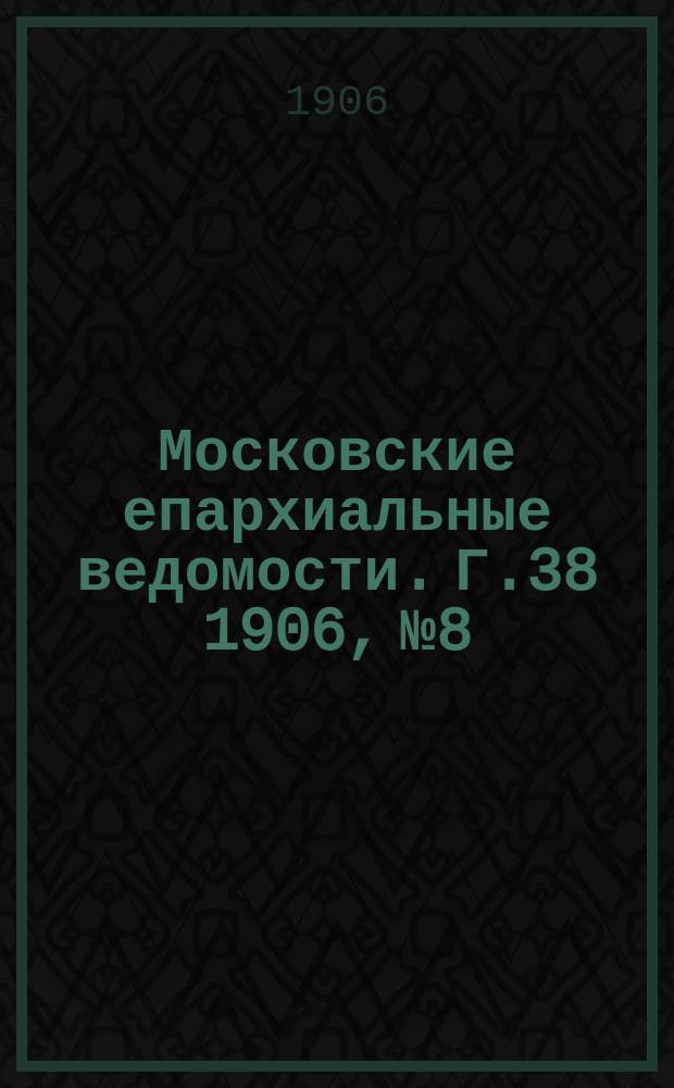Московские епархиальные ведомости. Г.38 1906, №8