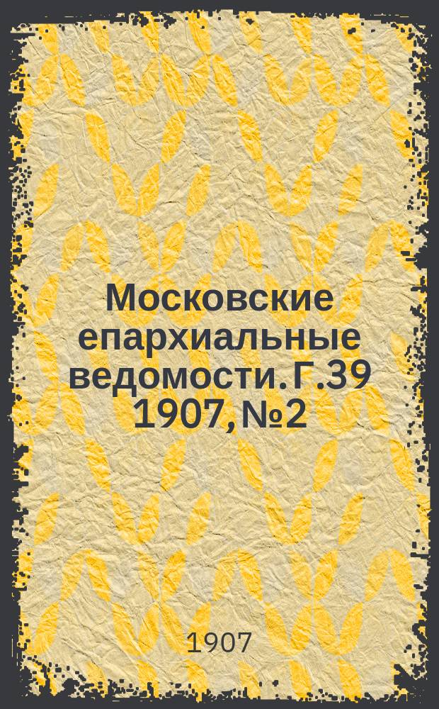 Московские епархиальные ведомости. Г.39 1907, №2