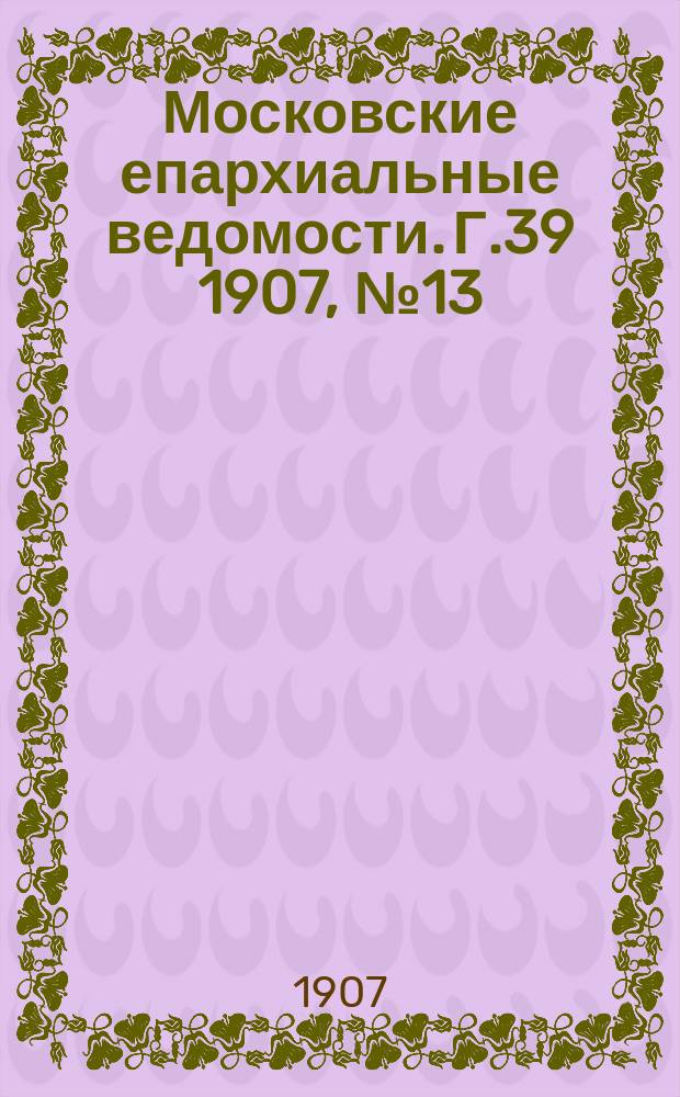 Московские епархиальные ведомости. Г.39 1907, №13