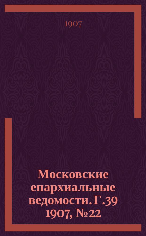 Московские епархиальные ведомости. Г.39 1907, №22
