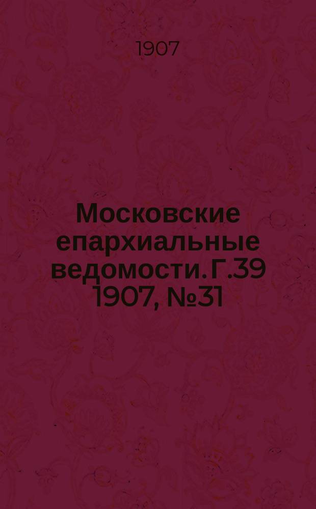 Московские епархиальные ведомости. Г.39 1907, №31