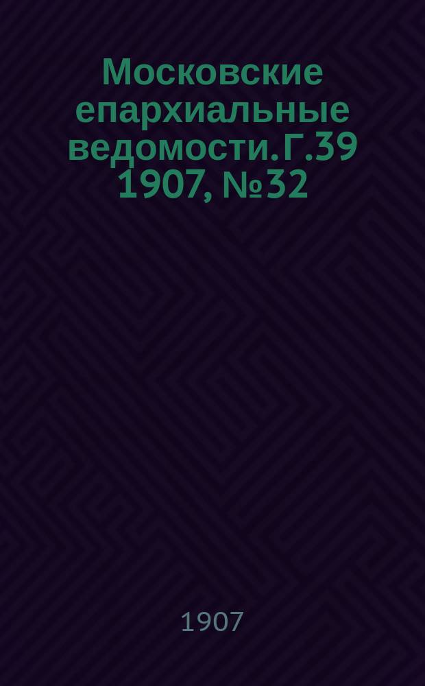 Московские епархиальные ведомости. Г.39 1907, №32