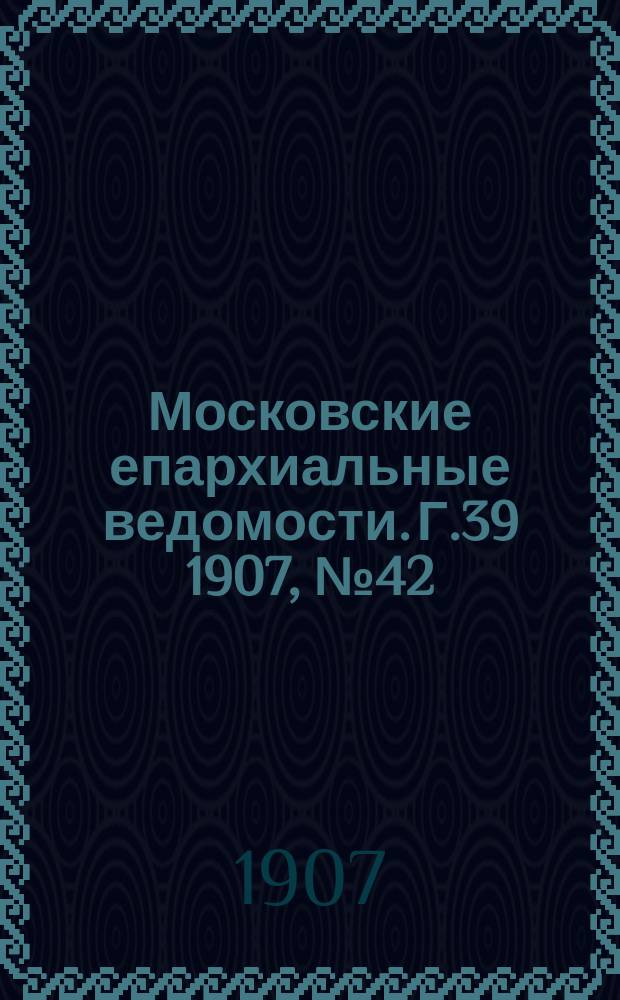Московские епархиальные ведомости. Г.39 1907, №42
