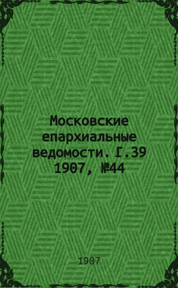 Московские епархиальные ведомости. Г.39 1907, №44